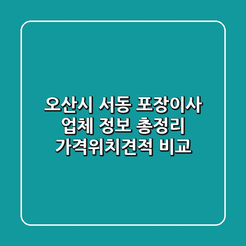 오산시 서동 포장이사 업체 정보 총정리 - 가격/위치/견적 비교