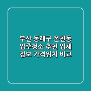 부산 동래구 온천동 입주청소 추천 업체 정보 - 가격/위치 비교