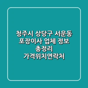 청주시 상당구 서운동 포장이사 업체 정보 총정리 - 가격/위치/연락처
