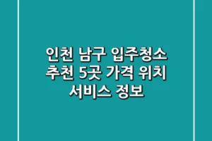 인천 남구 입주청소 추천 5곳 – 가격, 위치, 서비스 정보