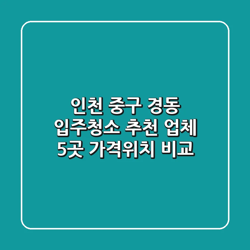 인천 중구 경동 입주청소 추천 업체 5곳 - 가격/위치 비교