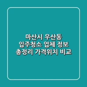 마산시 우산동 입주청소 업체 정보 총정리 - 가격/위치 비교
