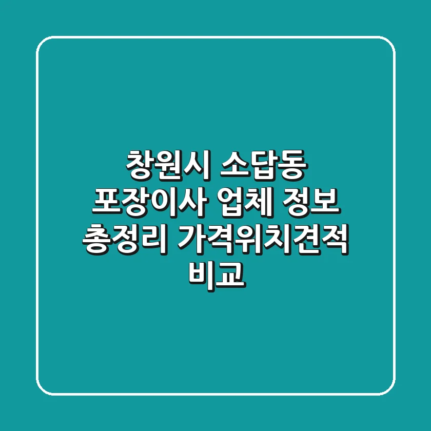 창원시 소답동 포장이사 업체 정보 총정리 - 가격/위치/견적 비교