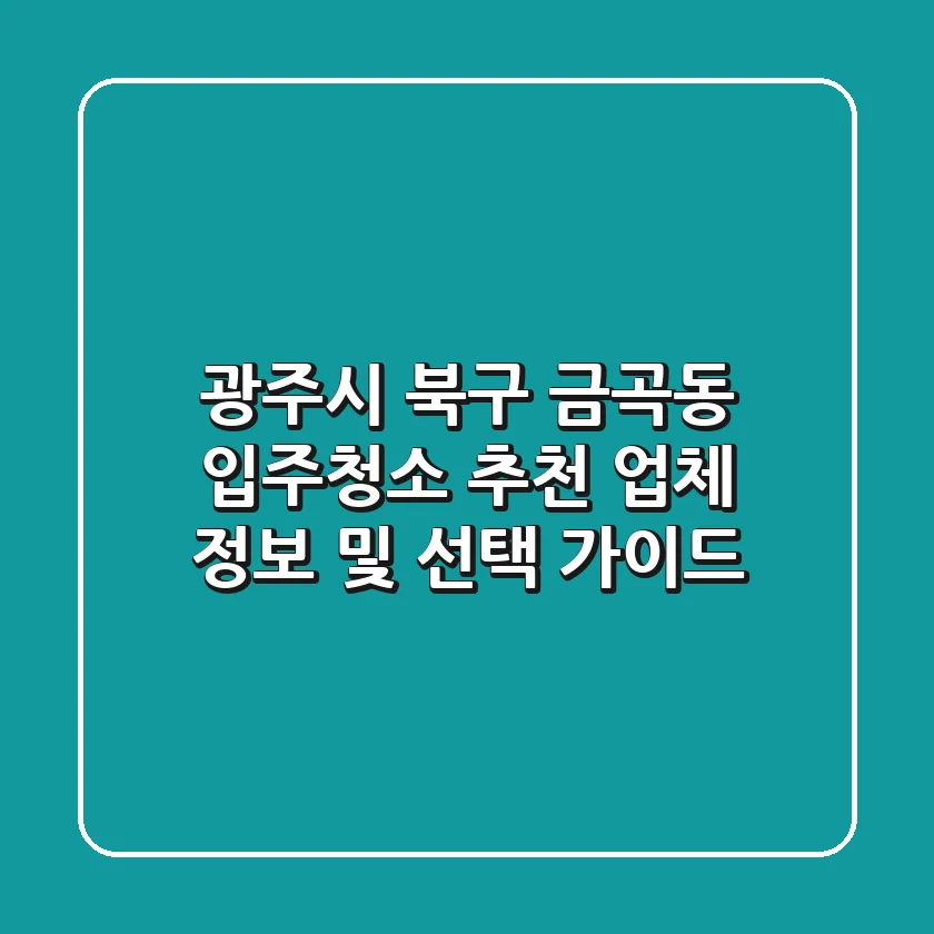 광주시 북구 금곡동 입주청소 추천 업체 정보 및 선택 가이드