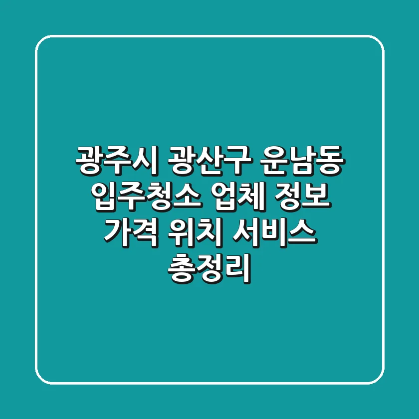 광주시 광산구 운남동 입주청소 업체 정보 - 가격, 위치, 서비스 총정리