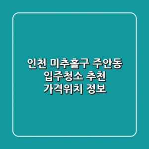 인천 미추홀구 주안동 입주청소 추천 | 가격/위치 정보