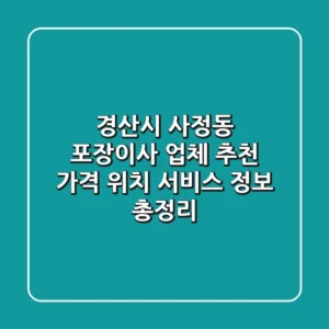 경산시 사정동 포장이사 업체 추천 - 가격, 위치, 서비스 정보 총정리
