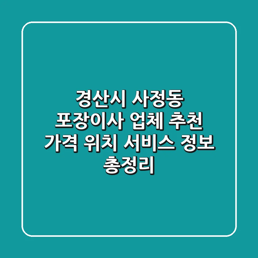 경산시 사정동 포장이사 업체 추천 - 가격, 위치, 서비스 정보 총정리
