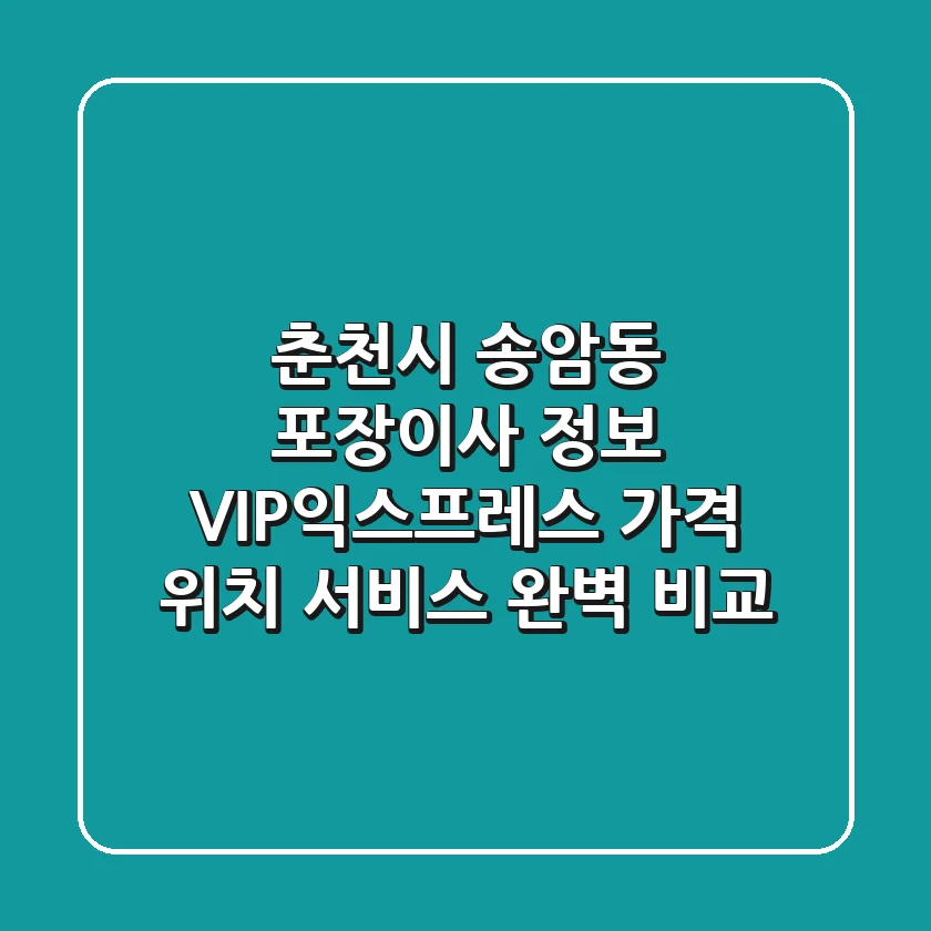춘천시 송암동 포장이사 정보: VIP익스프레스 - 가격, 위치, 서비스 완벽 비교