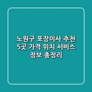 노원구 포장이사 추천 5곳 - 가격, 위치, 서비스 정보 총정리