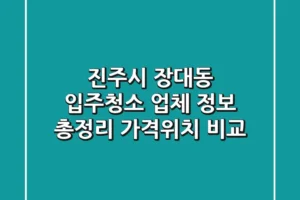 진주시 장대동 입주청소 업체 정보 총정리 – 가격/위치 비교