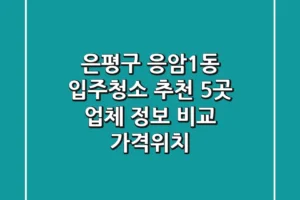 은평구 응암1동 입주청소 추천: 5곳 업체 정보 비교 (가격/위치)