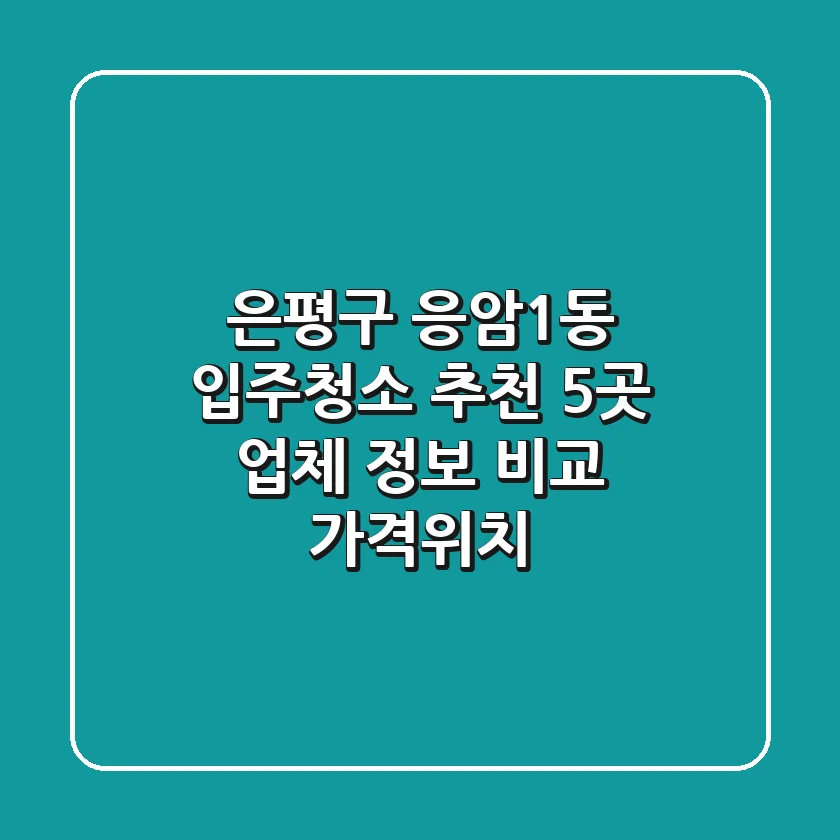 은평구 응암1동 입주청소 추천: 5곳 업체 정보 비교 (가격/위치)