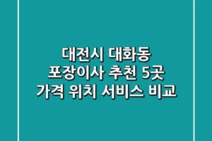 대전시 대화동 포장이사 추천 5곳 | 가격, 위치, 서비스 비교