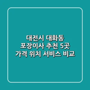 대전시 대화동 포장이사 추천 5곳 | 가격, 위치, 서비스 비교