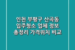 인천 부평구 산곡동 입주청소 업체 정보 총정리 – 가격/위치 비교