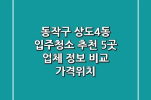 동작구 상도4동 입주청소 추천: 5곳 업체 정보 비교 (가격/위치)
