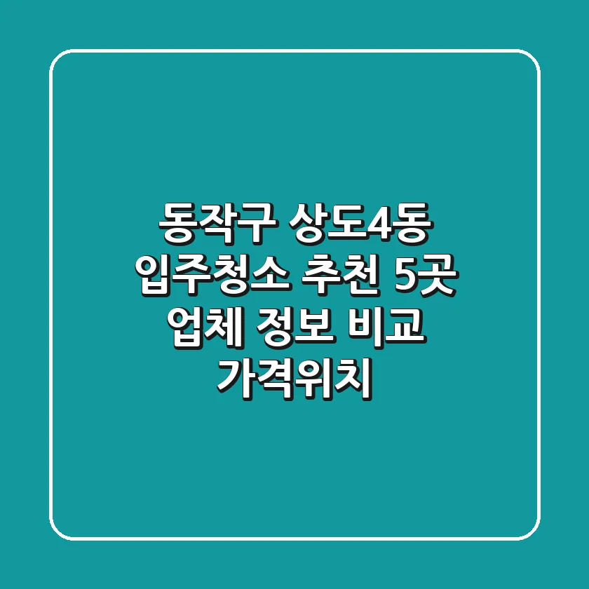 동작구 상도4동 입주청소 추천: 5곳 업체 정보 비교 (가격/위치)