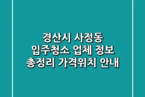 경산시 사정동 입주청소 업체 정보 총정리 – 가격/위치 안내