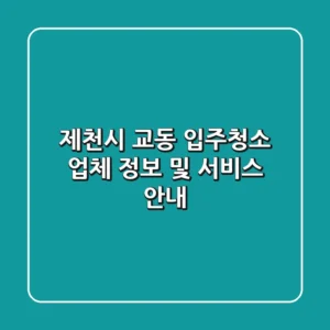 제천시 교동 입주청소 업체 정보 및 서비스 안내