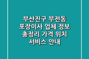 부산진구 부전동 포장이사 업체 정보 총정리 – 가격, 위치, 서비스 안내