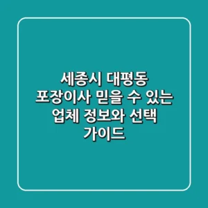 세종시 대평동 포장이사: 믿을 수 있는 업체 정보와 선택 가이드