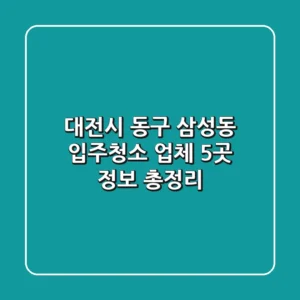 대전시 동구 삼성동 입주청소 업체 5곳 정보 총정리