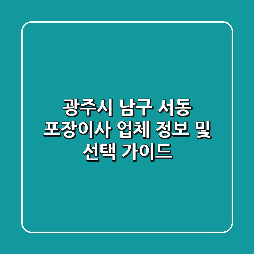 광주시 남구 서동 포장이사 업체 정보 및 선택 가이드