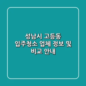 성남시 고등동 입주청소 업체 정보 및 비교 안내