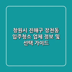창원시 진해구 장천동 입주청소 업체 정보 및 선택 가이드