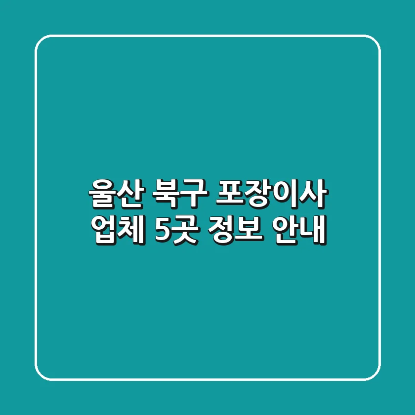 울산 북구 포장이사 업체 5곳 정보 안내