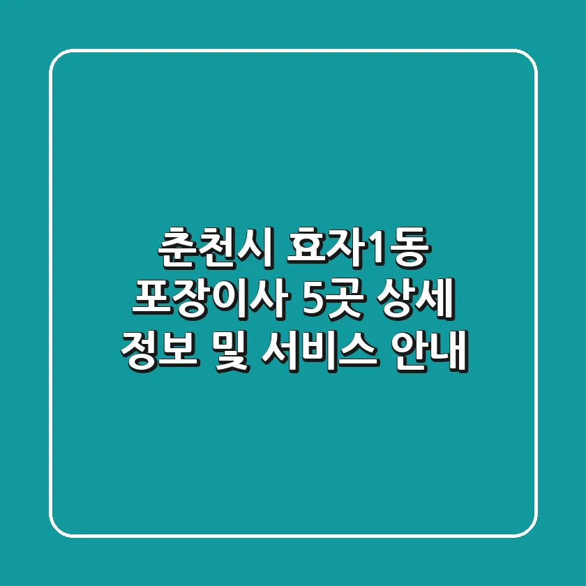 춘천시 효자1동 포장이사 5곳 상세 정보 및 서비스 안내