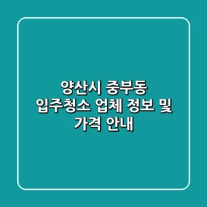 양산시 중부동 입주청소 업체 정보 및 가격 안내