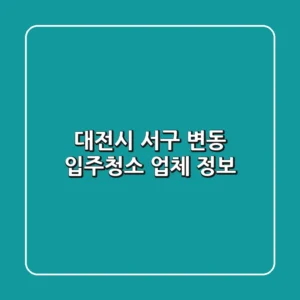 대전시 서구 변동 입주청소 업체 정보