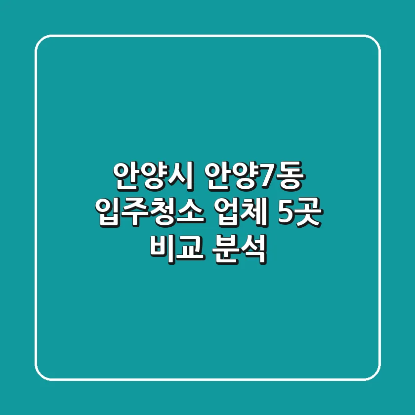 안양시 안양7동 입주청소 업체 5곳 비교 분석