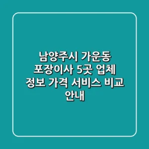 남양주시 가운동 포장이사 5곳: 업체 정보, 가격, 서비스 비교 안내