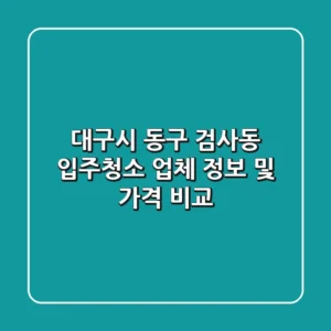 대구시 동구 검사동 입주청소 업체 정보 및 가격 비교