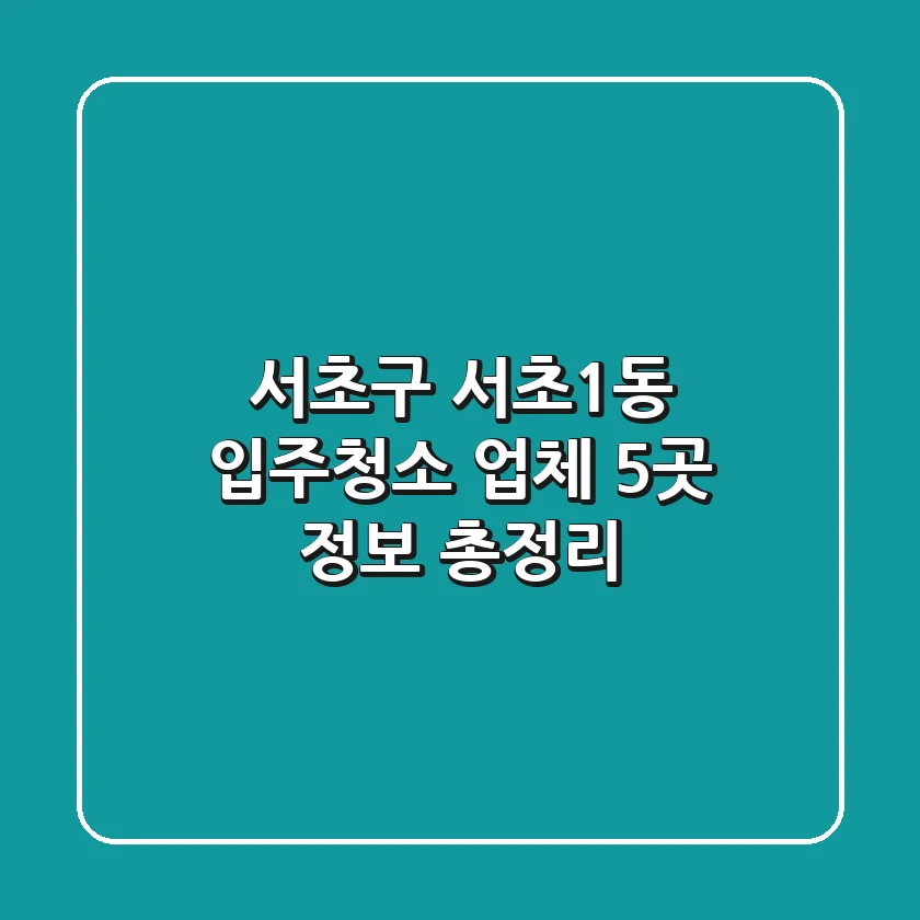 서초구 서초1동 입주청소 업체 5곳 정보 총정리