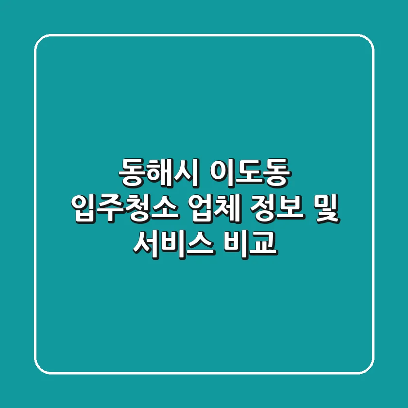 동해시 이도동 입주청소 업체 정보 및 서비스 비교