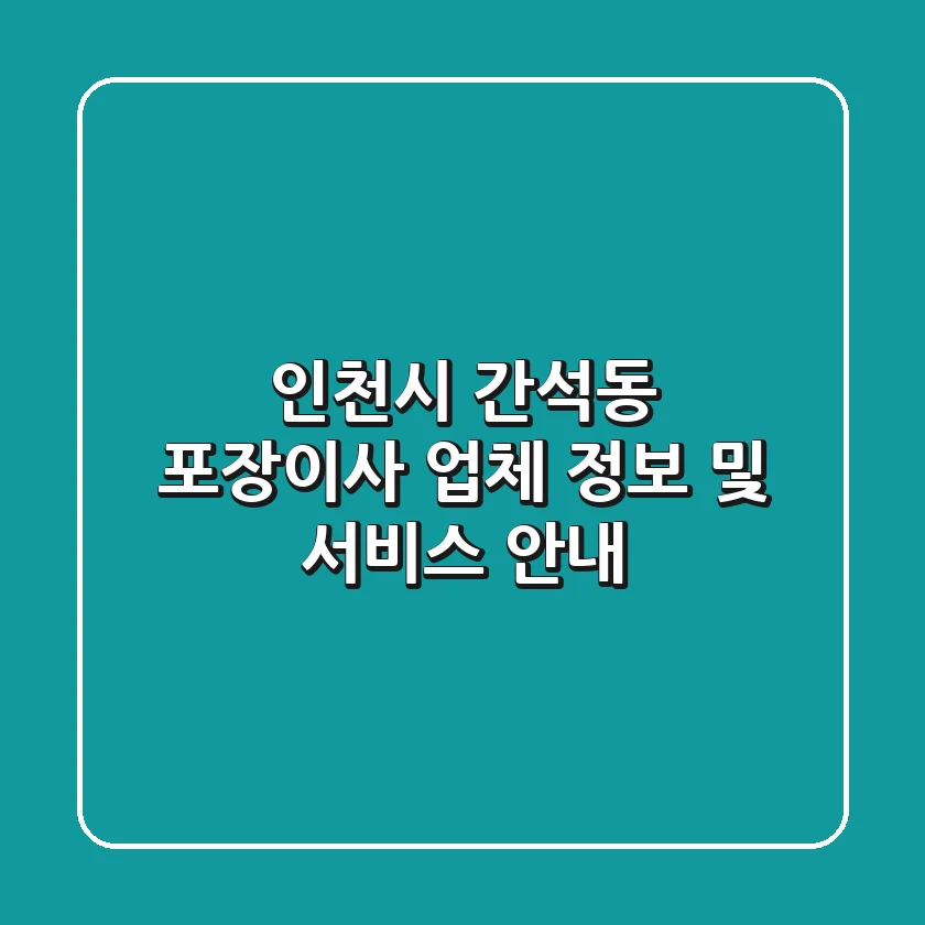 인천시 간석동 포장이사 업체 정보 및 서비스 안내