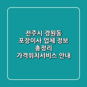 전주시 경원동 포장이사 업체 정보 총정리 - 가격/위치/서비스 안내