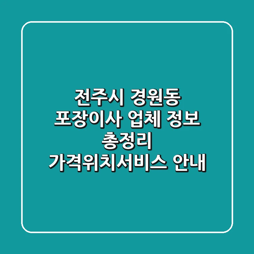 전주시 경원동 포장이사 업체 정보 총정리 - 가격/위치/서비스 안내