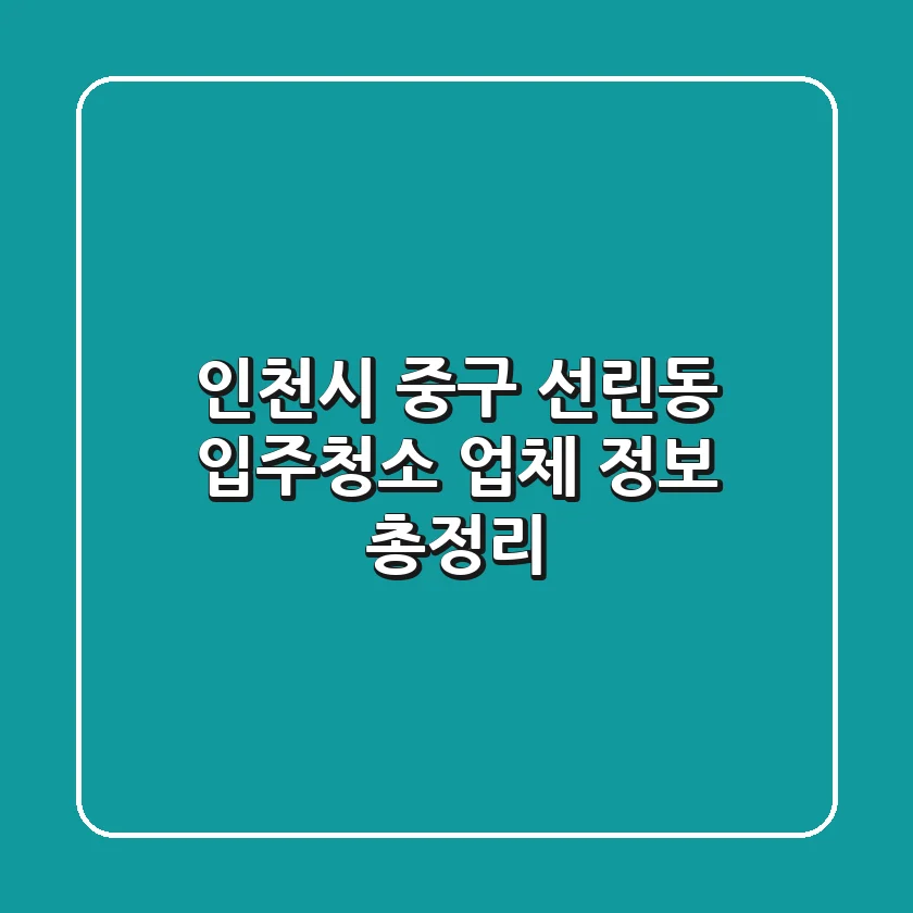 인천시 중구 선린동 입주청소 업체 정보 총정리