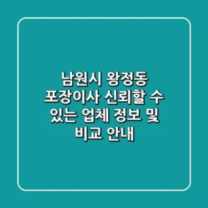 남원시 왕정동 포장이사: 신뢰할 수 있는 업체 정보 및 비교 안내