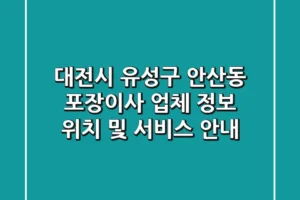 대전시 유성구 안산동 포장이사 업체 정보 – 위치 및 서비스 안내