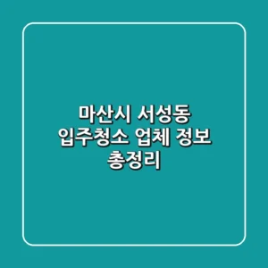 마산시 서성동 입주청소 업체 정보 총정리