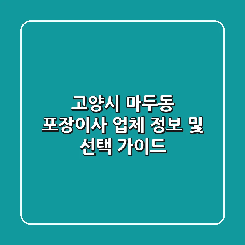 고양시 마두동 포장이사 업체 정보 및 선택 가이드
