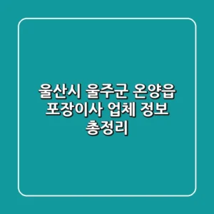 울산시 울주군 온양읍 포장이사 업체 정보 총정리