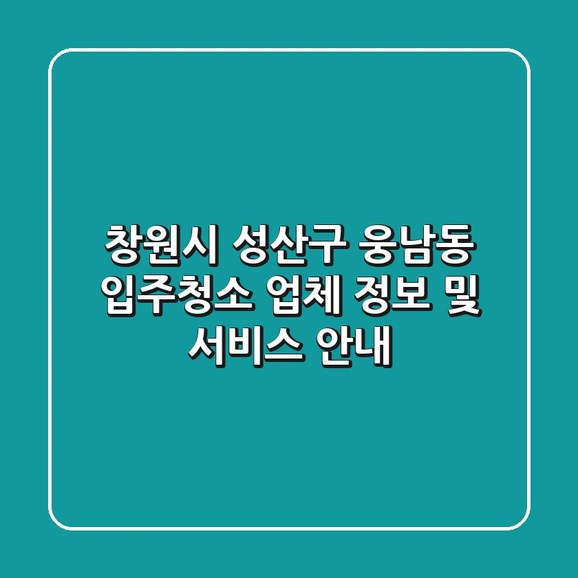 창원시 성산구 웅남동 입주청소 업체 정보 및 서비스 안내