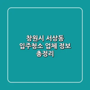 창원시 서상동 입주청소 업체 정보 총정리
